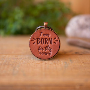 I was Born for this Moment Keychain - Lazy 3 Leather Company